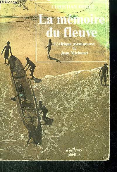 LA MEMOIRE DU FLEUVE - L'AFRIQUE AVENTUREUSE DE JEAN MICHONET