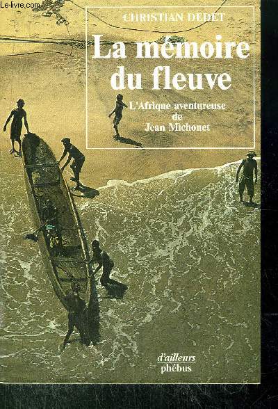 LA MEMOIRE DU FLEUVE - L'AFRIQUE AVENTUREUSE DE JEAN MICHONET