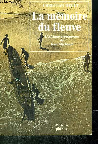 LA MEMOIRE DU FLEUVE - L'AFRIQUE AVENTUREUSE DE JEAN MICHONET