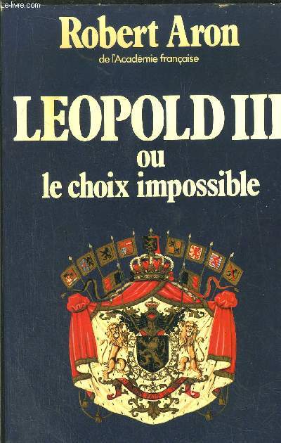 LEOPOLD III OU LE CHOIX IMPOSSIBLE - FEVRIER 1934-JUILLET 1940
