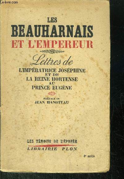 LES TEMOINS DE L'EPOPEE -5 - LES BEAUHARNAIS ET L'EMPEREUR - LETTRES DE L'IMPERATRICE JOSEPHINE ET DE LA REINE HORTENSE AU PRINCE EUGENE