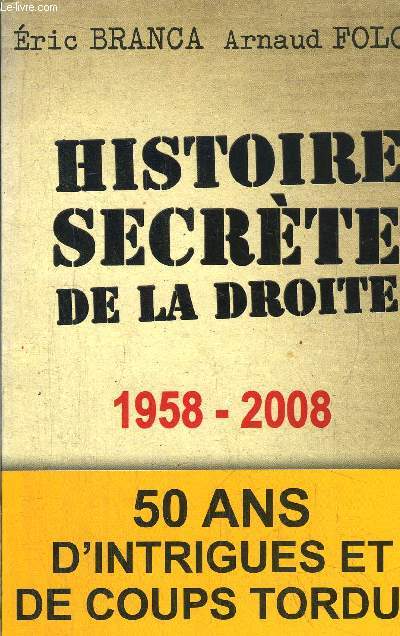 HISTOIRE SECRETE DE LA DROITE 1958-2008 / 50 ANS D'INSTRIGUES ET DE COPUS TORDUS