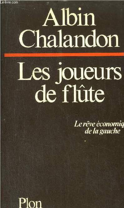 LES JOUEURS DE FLUTE - LE REVE ECONOMIQUE DE LA GAUCHE
