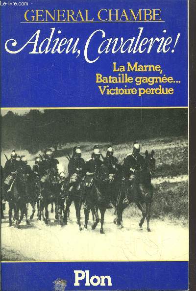 ADIEU, CAVALERIE ! - LA MARNE, BATAILLE GAGNEE... VICTOIRE PERDUE