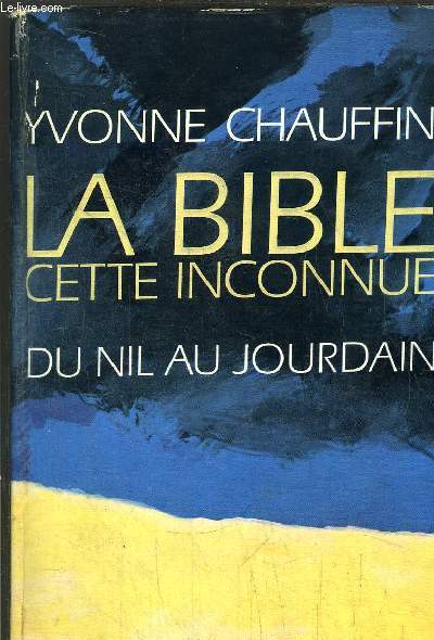 LA BIBLE CETTE INCONNUE- TOME II - DU NIL AU JOURDAIN