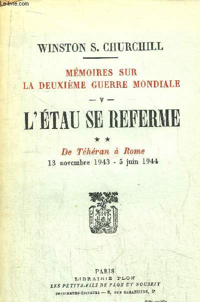 MEMOIRES SUR LA DEUXIEME GUERRE MONDIALE - 2 VOLUMES -TOME V - L'ETAU SE REFERME - 1ER PARTIE L'ITALIE CAPITULE 6 JUIN-12 NOVEMBRE 1943 - 2EME PARTIE DE TEHERAN A ROME - 13 NOVEMBRE 1943- 5 JUIN 1944