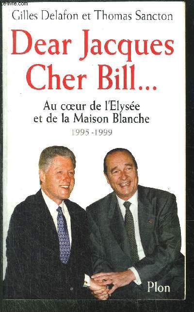 DEAR JACQUES CHER BILL... - AU COEUR DE L'ELYSEE ET DE LA MAISON BLANCHE / 1995-1999