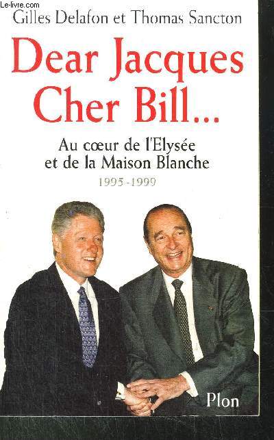DEAR JACQUES CHER BILL ... / AU COEUR DE L'ELYSEE ET DE LA MAISON BLANCHE / 1995-1999