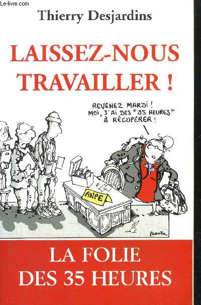 LAISSEZ-NOUS TRAVAILLER ! - LA FOLIE DES 35 HEURES