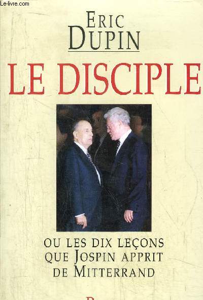 LE DISCIPLE OU LES DIX LECONS QUE JOSPIN APPRIT DE MITTERAND