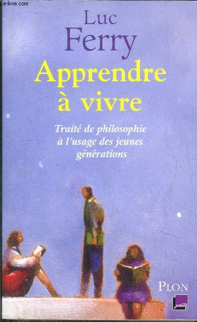 APPRENDRE A VIVRE - TRAITE DE PHILOSOPHIE A L'USAGE DES JEUNES GENERATIONS