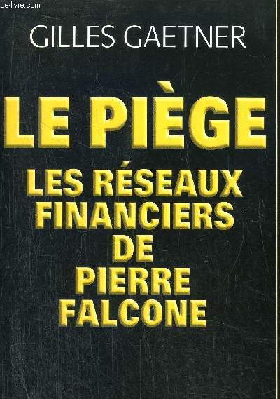 LE PIEGE - LES RESEAUX FINANCIERS DE PIERRE FALCONE