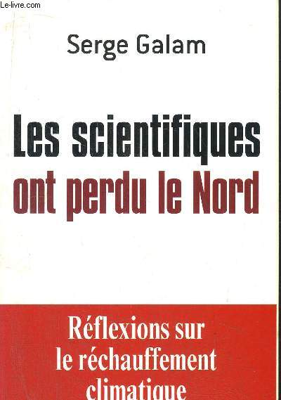 LES SCIENTIFIQUES ONT PERDU LE NORD - REFLEXIONS SUR LE RECHAUFFEMENT CLIMATIQUE