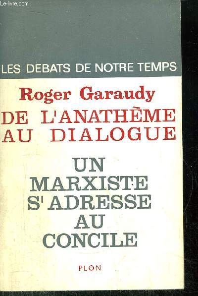 LES DEBATS DE NOTRE TEMPS- DE L'ANATHEME AU DIALOGUE - UN MARXISTE S'ADRESSE AU CONCILE