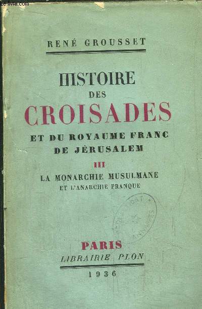 HISTOIRE DES CROISADES ET DU ROYAUME FRANC DE JERUSALEM - TOME III - LA MONARCHIE MUSULMANE ET L'ANARCHIE FRANQUE