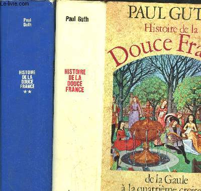 HISTOIRE DE LA DOUCE FRANCE- 2 VOLUMES - TOMES I+II - DE LA GAULE A LA QUATRIEME CROISADE - DE SAINT LOUIS A HENRI III