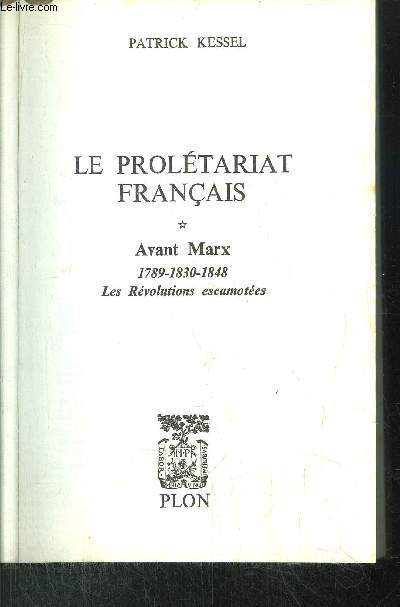 LE PROLETARIAT FRANCAIS- TOME I - AVANT MAX 1789-1830-1848 - LES REVOLUTIONS ESCAMOTEES
