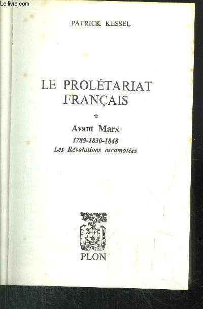 LE PROLETARIAT FRANCAIS - TOME I - AVANT MAX 1789-1830-1848 - LES REVOLUTIONS ESCAMOTEES