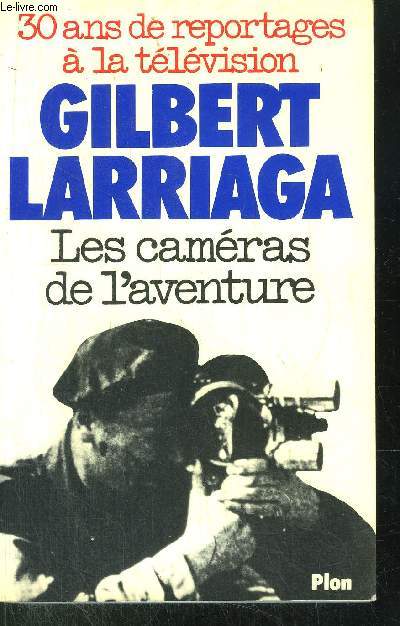 LES CAMERAS DE L'AVENTURE- TRENTE ANS DE REPORTAGE A LA TELEVISION