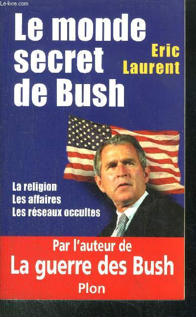 LE MONDE SERCET DE BUSH - LA RELIGION - LES AFFAIRES - LES RESEAUX OCCULTES - PAR L'AUTEUR DE LA GUERRE DES BUSH