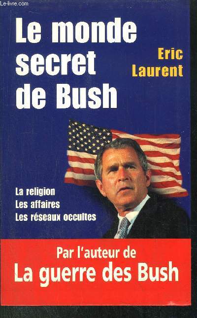 LE MONDE SERCET DE BUSH - LA RELIGION - LES AFFAIRES - LES RESEAUX OCCULTES - PAR L'AUTEUR DE LA GUERRE DES BUSH