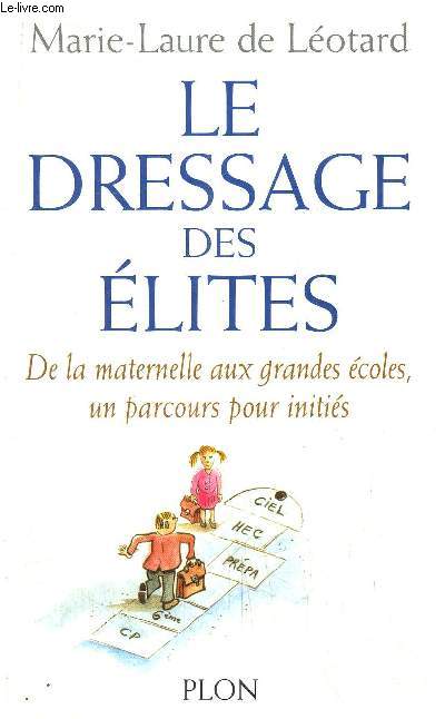LE DRESSAGE DES ELITES - DE LA MATERNELLE AUX GRANDES ECOLES, UN PARCOURS POUR INITIES
