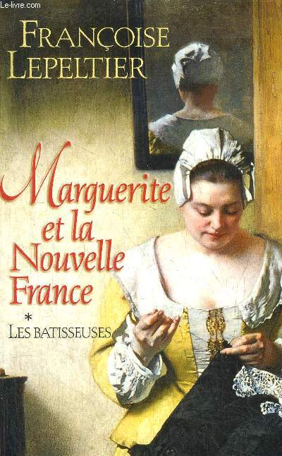 MARGUERITE ET LA NOUVELLE FRANCE - TOME I - LES BATISSEUSES