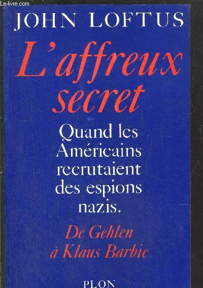 L'AFFREUX SECRET - QUAND LES AMERICAINS RECRUTAIENT DES ESPIONS NAZIS - DE GEHLEN A KLAUS BARBIE