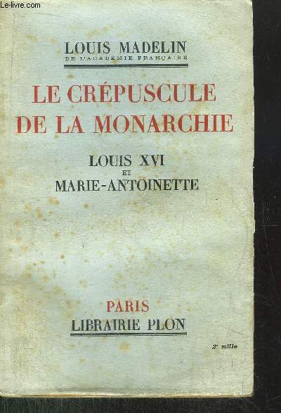 LE CREPUSCULE DE LA MONARCHIE - LOUIS XVI ET MARIE-ANTIONETTE