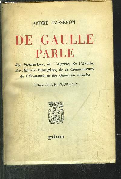 DE GAULLE PARLE - DES INSTITUTIONS, DE L'ALGERIE, DE L'ARMEE, DES AFFAIRES ETRANGERES, DE LA COMMUNAUTE, DE L'ECONOMIE ET DES QUESTIONS SOCIALES