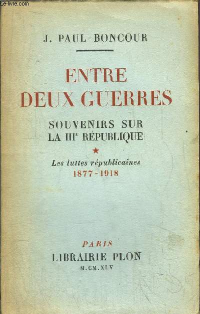 ENTRE DEUX GUERRE - SOUVENIRS SUR LA III EME REPUBLIQUE - TOME I - LES LUTTES REPUBLICAINES / 1877-1918