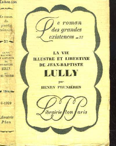 LA VIE ILLUSTRE ET LIBERTINE DE JEAN-BAPTISTE LULLY - COLLECTION LE ROMAN DES GRANDES EXISTENCES N27