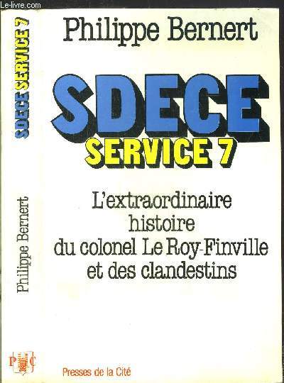 SDECE - SERVICE 7 - L'EXTRAORDINAIRE HISTOIRE DU COLONEL LE ROY-FINVILLE ET DES CLANDESTINS
