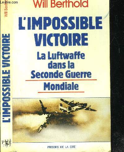 L'IMPOSSIBLE VICTOIRE - LA LUFTWAFFE DANS LA SECONDE GUERRE MONDIALE