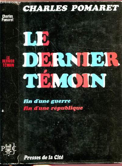 LE DERNIER TEMOIN - FIN D'UNE GUERRE, FIN d'UNE REPUBLIQUE JUIN ET JUILLET 1940