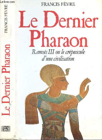 LE DERNIER PHARAON - RAMSES III OU LE CREPUSCULE D'UNE CIVILISATION