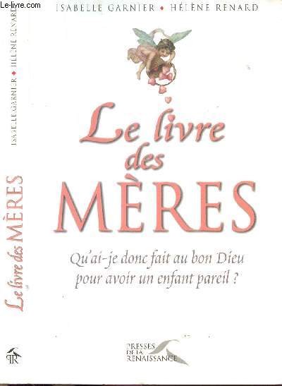 LE LIVRE DES MERES - QU'AI-JE DONC AU BON DIEU POUR AVOIR UN ENFANT PAREIL ?