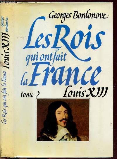 LES ROIS QUI FONT LA FRANCE - TOME II - LOUIS XIII