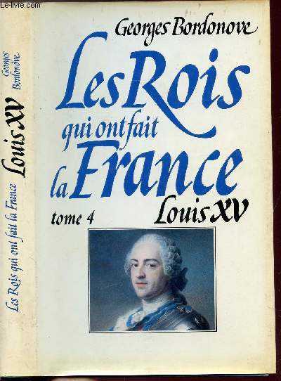 LES ROIS QUI FONT LA FRANCE - TOME IV - LOUIS XV - LE BIEN-AIMEE