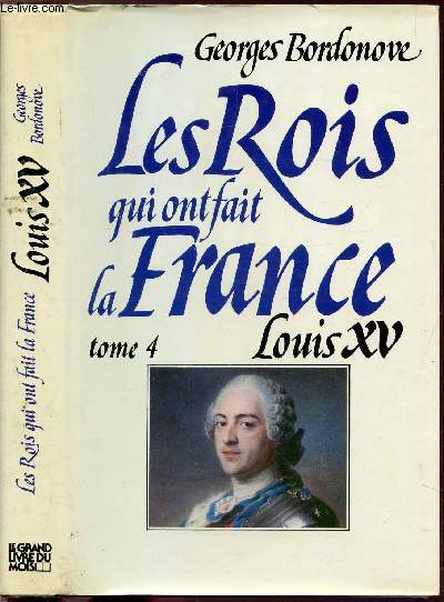 LES ROIS QUI FONT LA FRANCE - TOME IV - LOUIS XV