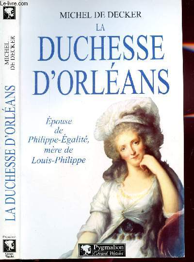 LA DUCHESSE D'ORLEANS - EPOUSE DE PHILIPPE-EGALITE, MERE DE LOUIS-PHILIPPE