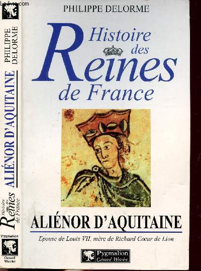 HISTOIRE DES REINES DE FRANCE - ALIENOR D'AQUITAINE - EPOUSE DE LOUIS VII, MERE DE RICHARD COEUR DE LION