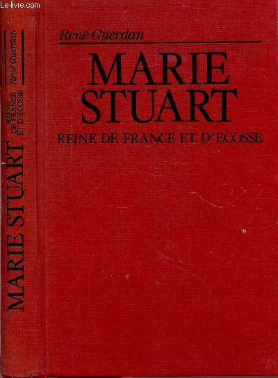 MARIE STUART - REINE DE FRANCE ET D'ECOSSE OU L'AMBITION TRAHIE
