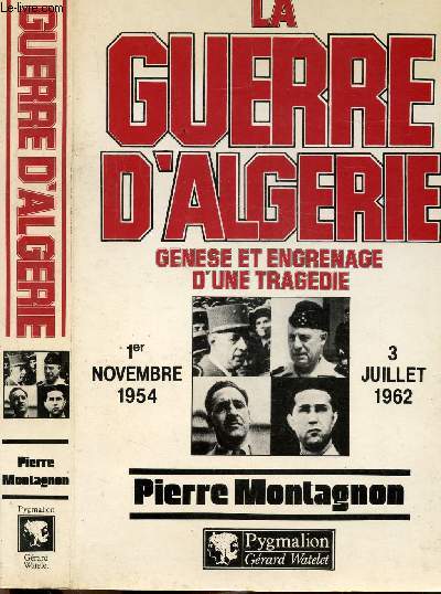 LA GUERRE D'ALGERIE - GENESE ET ENGRENAGE D'UNE TRAGEDIE - 1ER NOVEMBRE 1954 - 3 JUILLET 1962