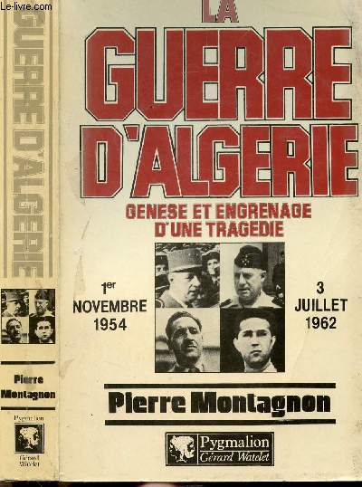 LA GUERRE D'ALGERIE - GENESE ET ENGRRENAGE D'UNE TRAGEDIE- 1 ER NOVEMBRE 1954 - 3 JUILLET 1962