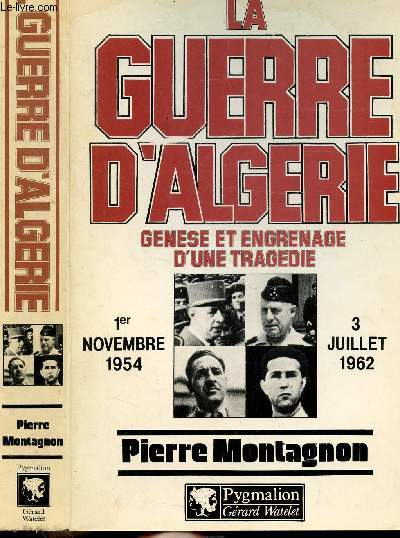 LA GUERRE D'ALGERIE - GENESE ET ENGRENAGE D'UNE TRAGEDIE - 1ER NOVEMBRE 1954 - 3 JUILLET 1962