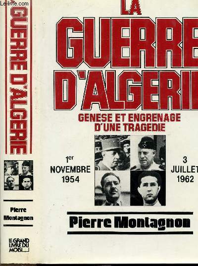 LA GUERRE D'ALGERIE - GENESE ET ENGRENAGE D'UNE TRAGEDIE - 1ER NOVEMBRE 1954 - 3 JUILLET 1962