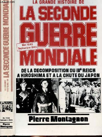 LA GRANDE HISTOIRE DE LA SECONDE GUERRE MONDIALE - DE LA DECOMPOSITION DU IIIEME REICH A HIROSHIMA ET A LA CHUTE DU JAPON