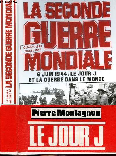 LA GRANDE HISTOIRE DE LA SECONDE GUERRE MONDIALE - 6 JUIN : LE JOUR J ET LA GUERRE DANS LE MONDE - OCTOBRE 1943 - JUILLET 1944
