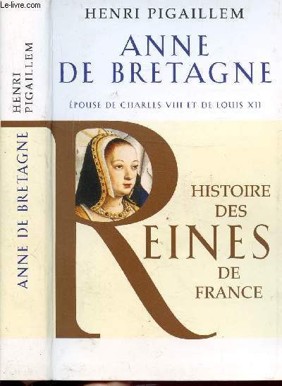 ANNE DE BRETAGNE - HISTOIRE DES REINES DE FRANCE - EPOUSE DE CHARLES VIII ET DE LOUIS XII
